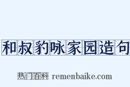 和叔豹咏家园造句是什么意思的图片
